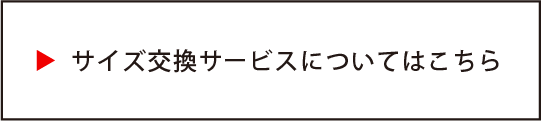 サイズ交換サービスについてはこちら